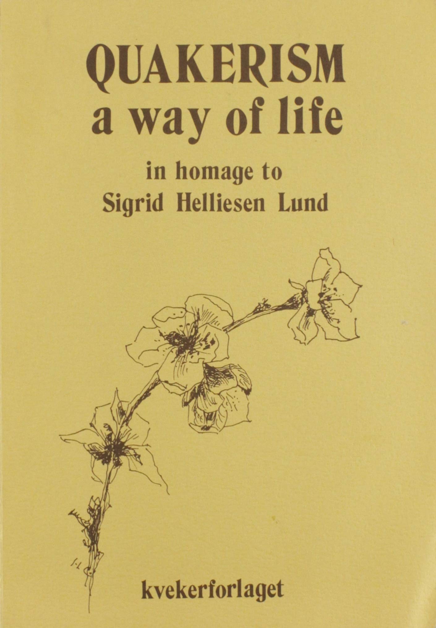 Quakerism, a way of life: In homage to Sigrid Helliesen Lund on her 90th birthday, February 23rd 1982 Books