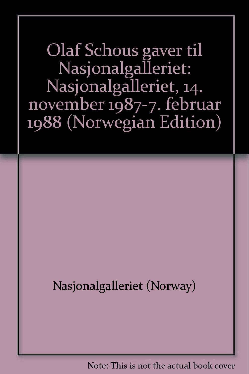 Olaf Schous gaver til Nasjonalgalleriet: Nasjonalgalleriet, 14. november 1987-7. februar 1988 (Norwegian Edition) Books