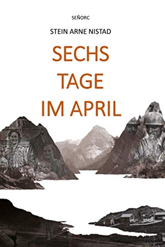 Sechs Tage im April: Ein historisches Roman über Liebe, Leben und Tod in der Schlacht um Narvik 9.-14. April 1940. Historical Fiction