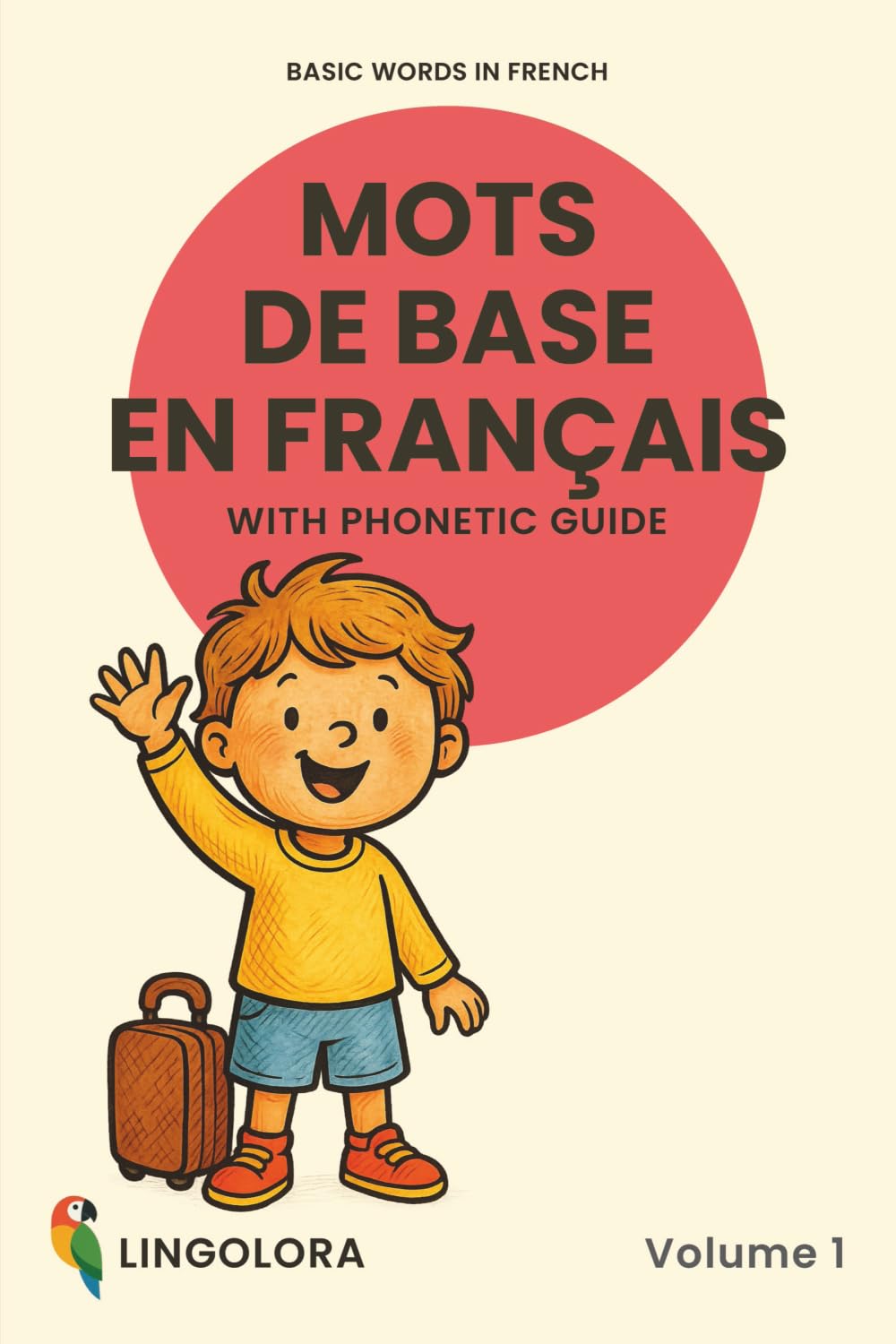 Basic Words in French – Mots de base en français • Volume 1: Bilingual Picture Book with Phonetic Guide (Lingolora French, Band 1) Non-fiction