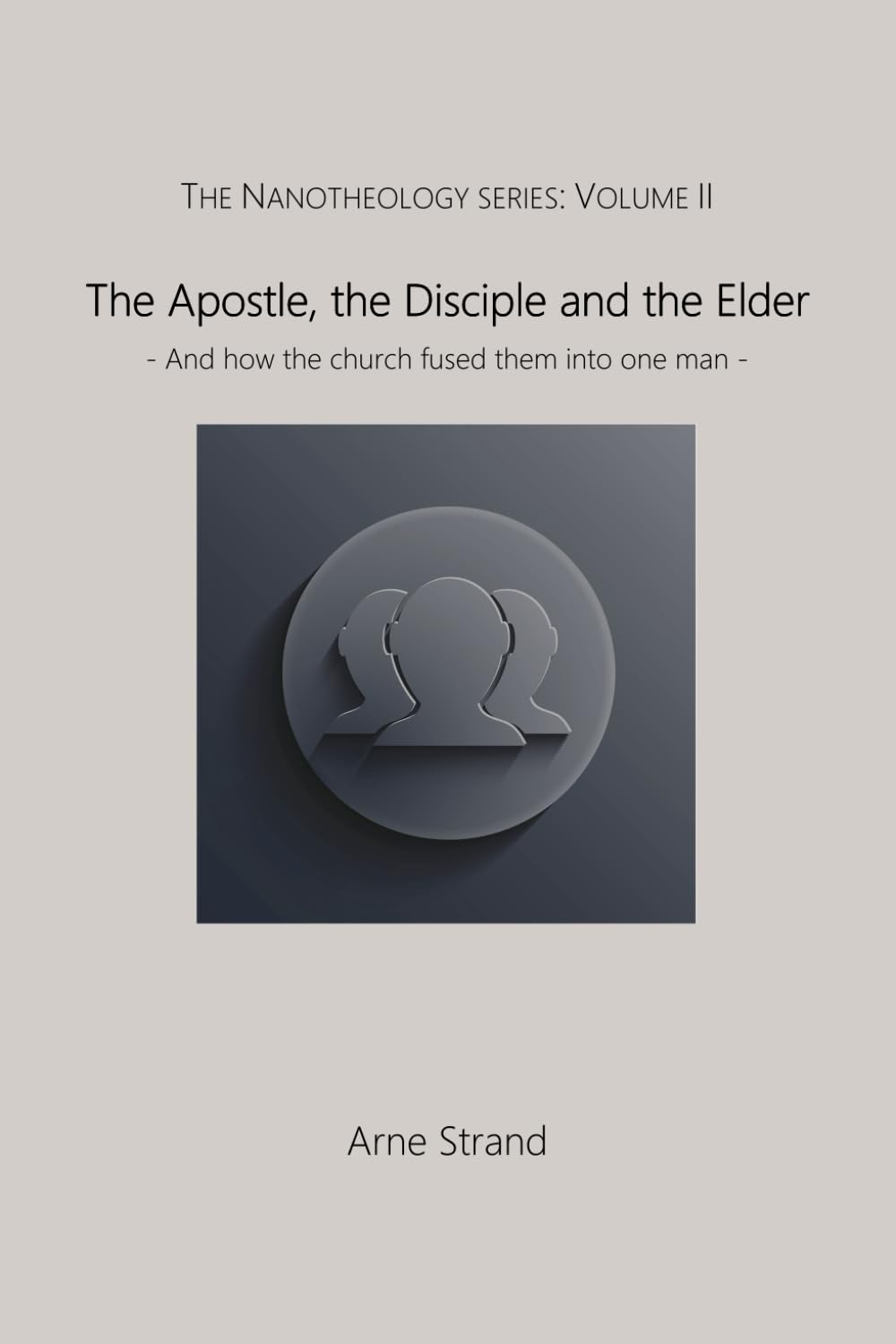 The Apostle, the Disciple and the Elder: And how the church fused them into one man (The Nanotheology Series, Band 2) Religion & Esotericism