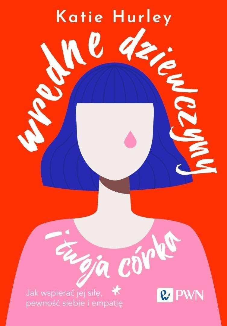 Wredne dziewczyny i twoja córka: Jak wspierać jej siłę, pewność siebie i empatię Books