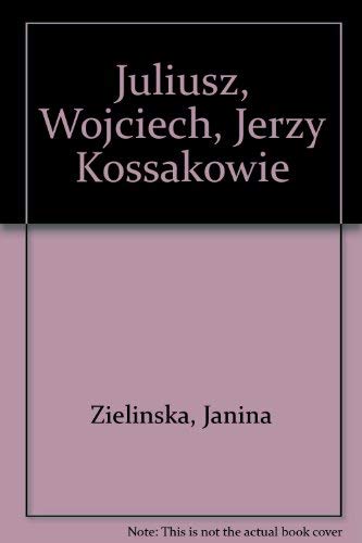 Juliusz, Wojciech, Jerzy Kossakowie (Polish Edition) Books