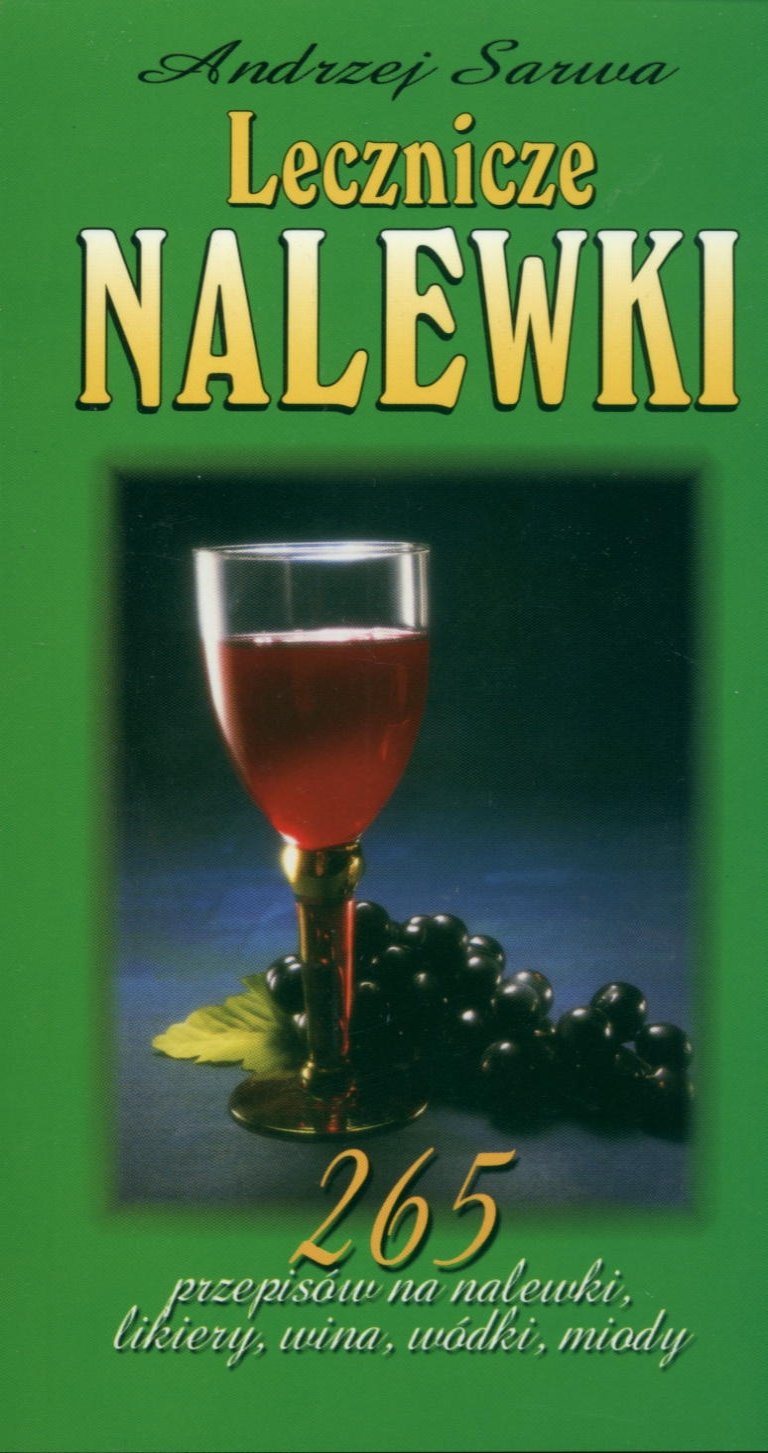 Lecznicze nalewki: 265 przepisów na nalewki, likiery, wina, wódki, miody Books