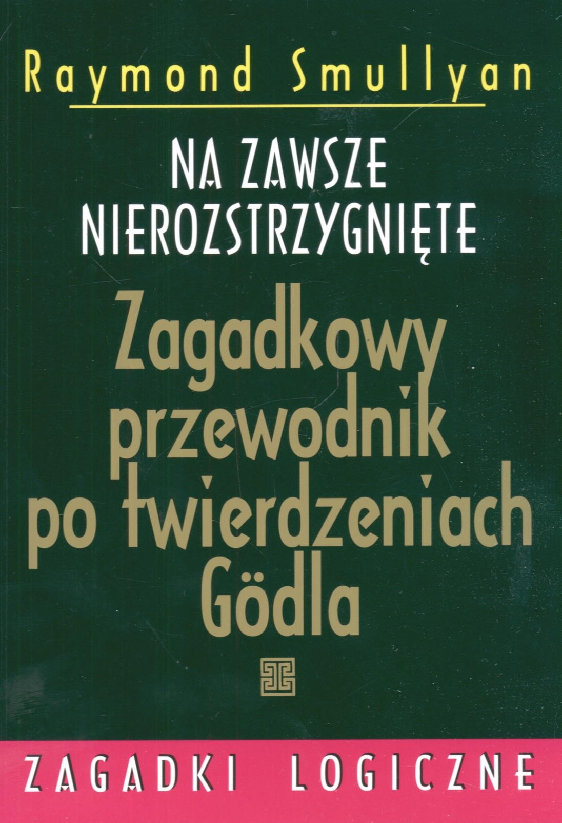 Na zawsze nierozstrzygnięte Zagadkowy przewodnik po twierdzeniach Godla: Zagadki logiczne Books