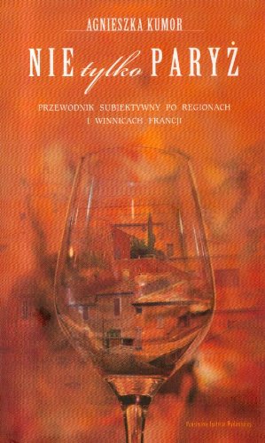 Nie tylko Paryż: Przewodnik subiektywny po regionach i winnicach Francji Books