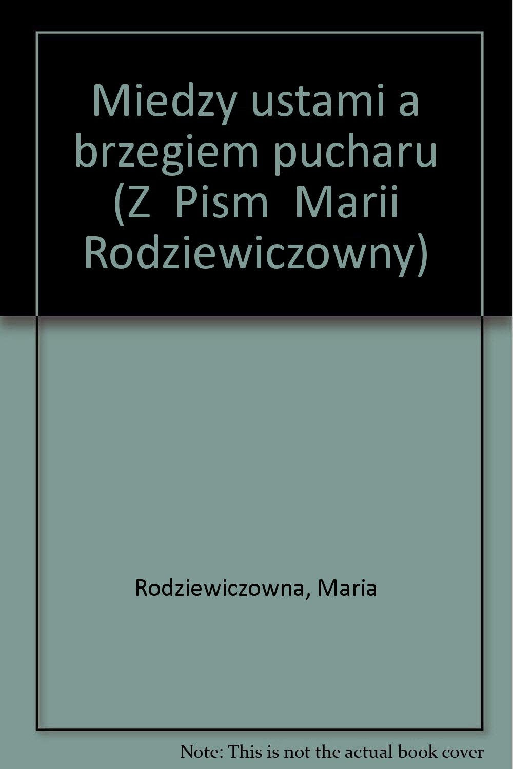 Między ustami a brzegiem pucharu (Z "Pism" Marii Rodziewiczówny) (Polish Edition) Books