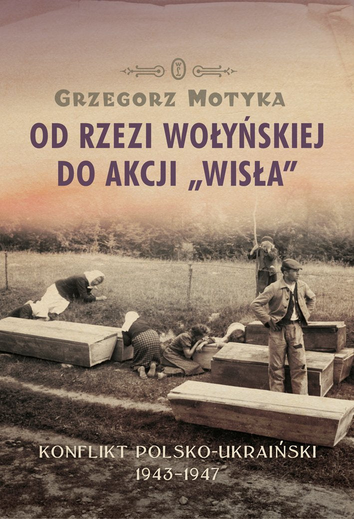 Od rzezi wołyńskiej do akcji Wisła: Konflikt polsko-ukraiński 1943-1947 Books