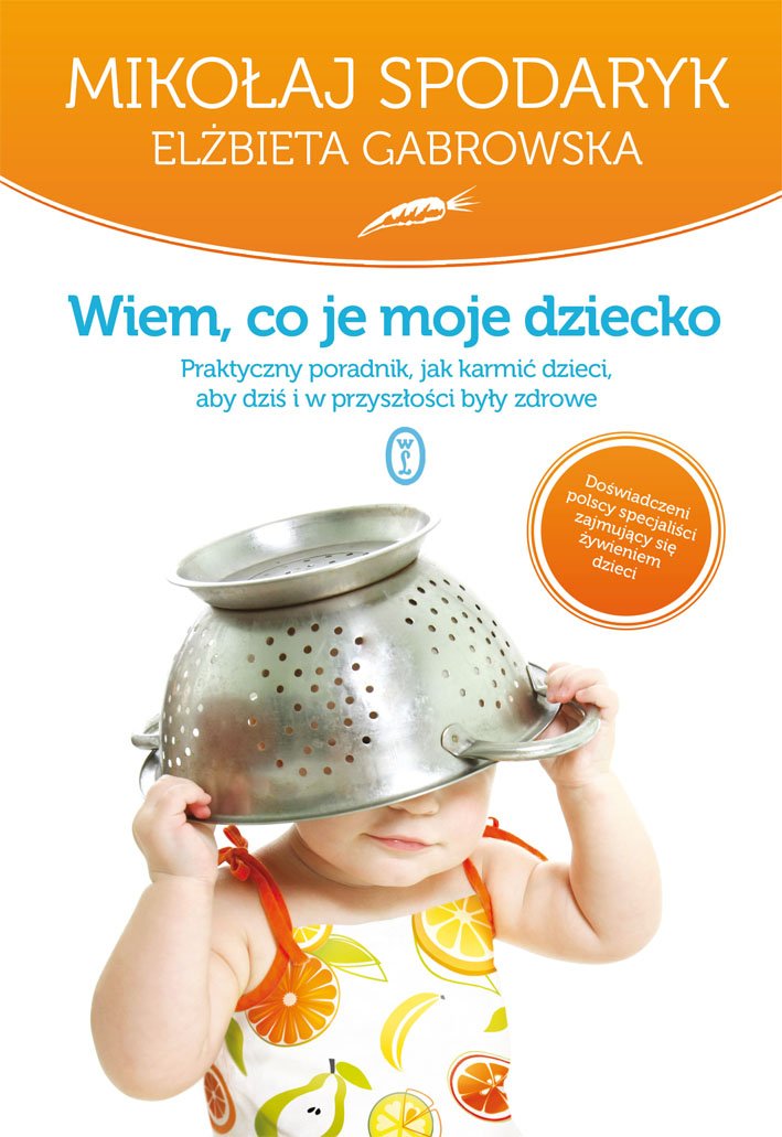 Wiem co je moje dziecko: Praktyczny poradnik, jak karmić dzieci, aby dziś i w przyszłości były zdrowe. Books