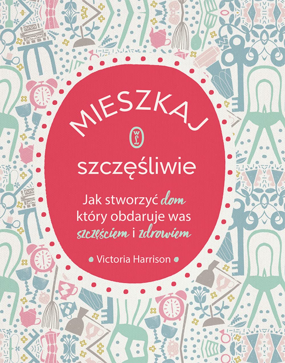 Mieszkaj szczęśliwie: Jak stworzyć dom, który obdaruje was szczęściem i zdrowiem Books