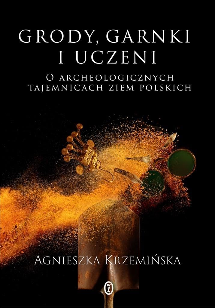 Grody, garnki i uczeni: O archeologicznych tajemnicach ziem polskich Books
