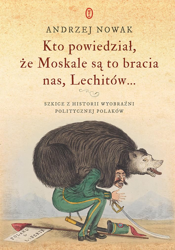 Kto powiedział, że Moskale są to bracia nas, Lechitów...: Szkice z historii wyobraźni politycznej Polaków Books