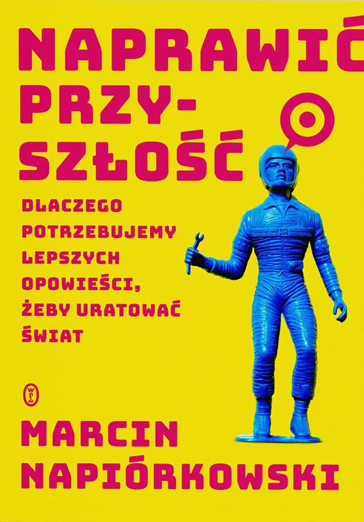 Naprawić przyszłość: Dlaczego potrzebujemy lepszych opowieści, żeby uratować świat book