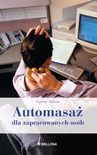 Automasaż dla zapracowanych osób: Techniki masażu likwidujące w kilka minut napięcie i zmęczenie mięśni book