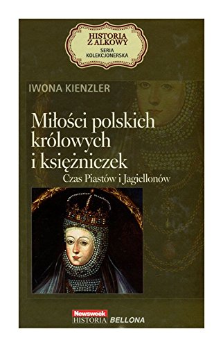 Milosci polskich krolowych i ksiezniczek. Czas Piastow i Jagiellonow. Seria kolekcjonerska: Historia z Alkowy. Tom 2 Books
