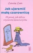 Jak ujarzmić małą czarownicę: 150 porad, jak dobrze wychować dziewczynkę Books