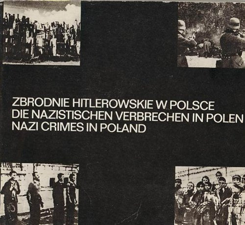 Nazi Crimes in Poland : Zbrodnie Hitlerowskie W Polsce : Die Nazistischen Verbrechen in Polen book