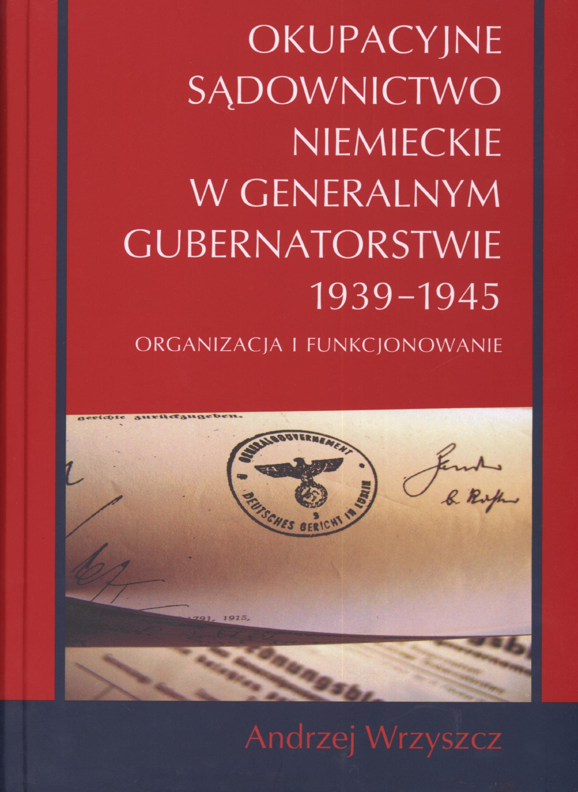 Okupacyjne sądownictwo niemieckie w Generalnym Gubernatorstwie 1939 - 1945: Oraganizacja i funkcjonowanie Books