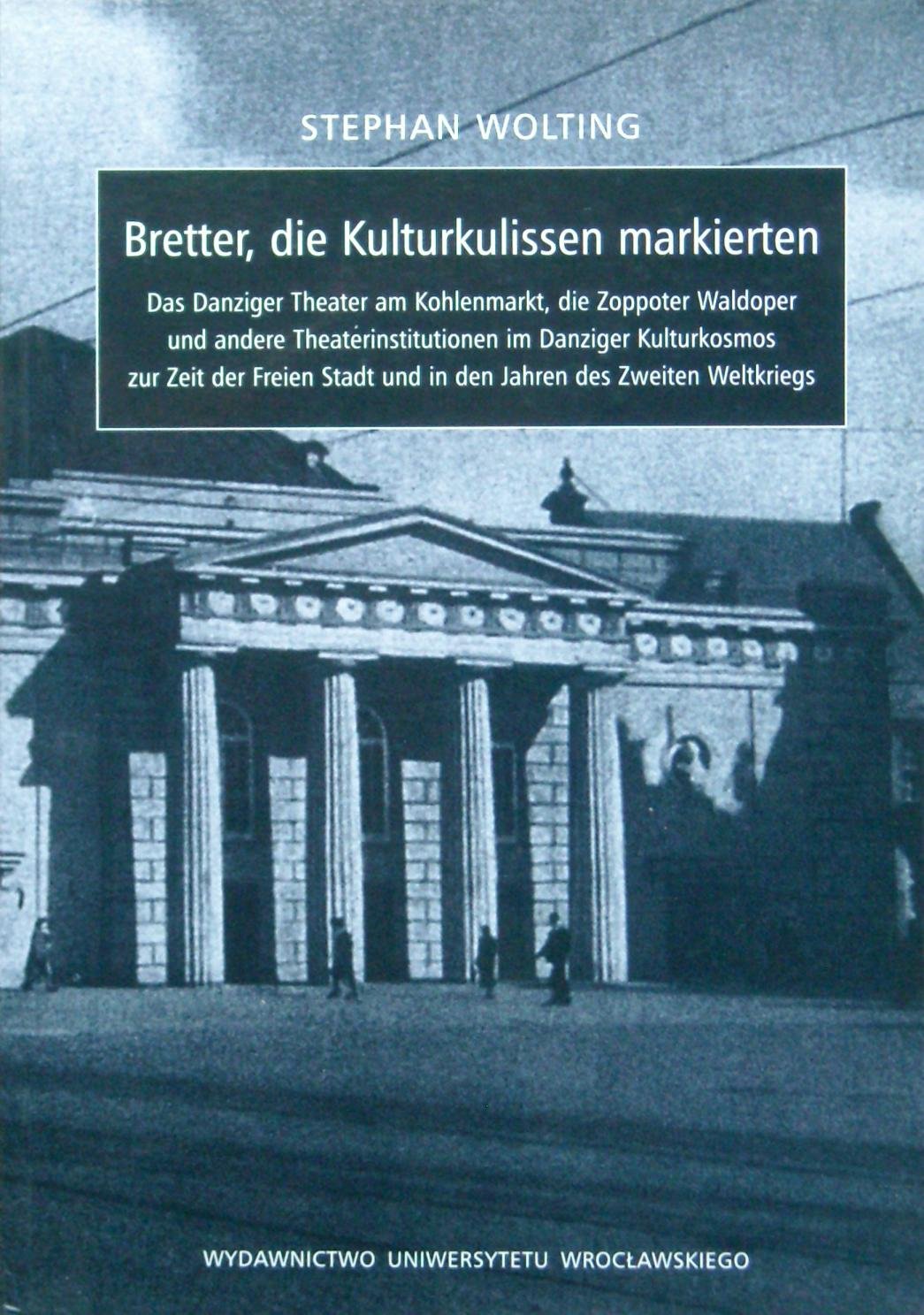 Bretter, die Kulturkulissen markierten: Das Danziger Theater am Kohlenmarkt, die Zoppoter Waldoper und andere Theaterinstitutionen im Danziger Kulturkosmos zur Zeit der Freien Stadt und in den Jahren Books