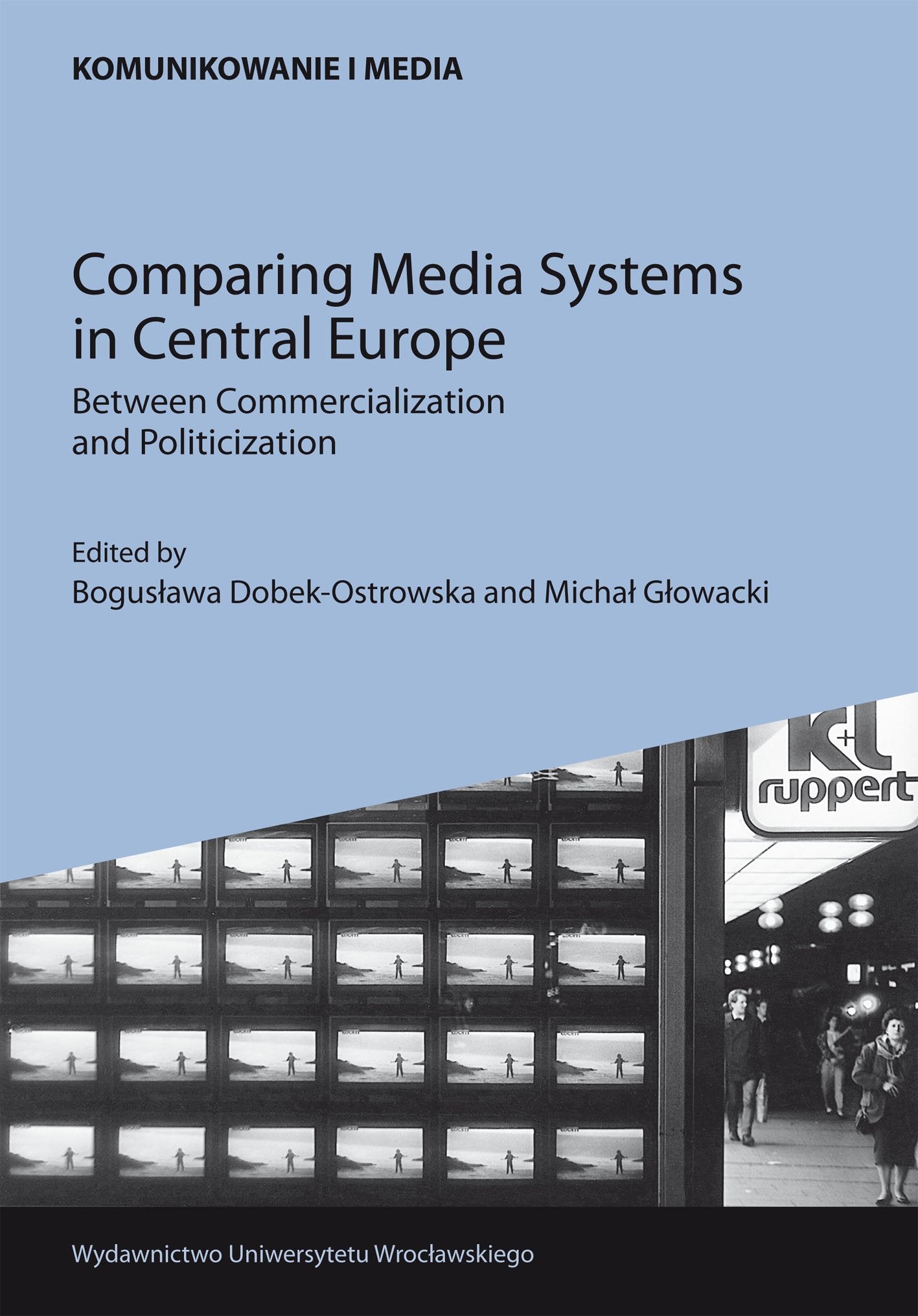 Comparing Media Systems in Central Europe. Between Commercialization and Politicization (KOMUNIKOWANIE I MEDIA) Books