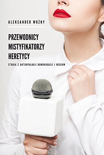 Przewodnicy mistyfikatorzy heretycy Studia z antropologii komunikacji i mediow Media & Communication