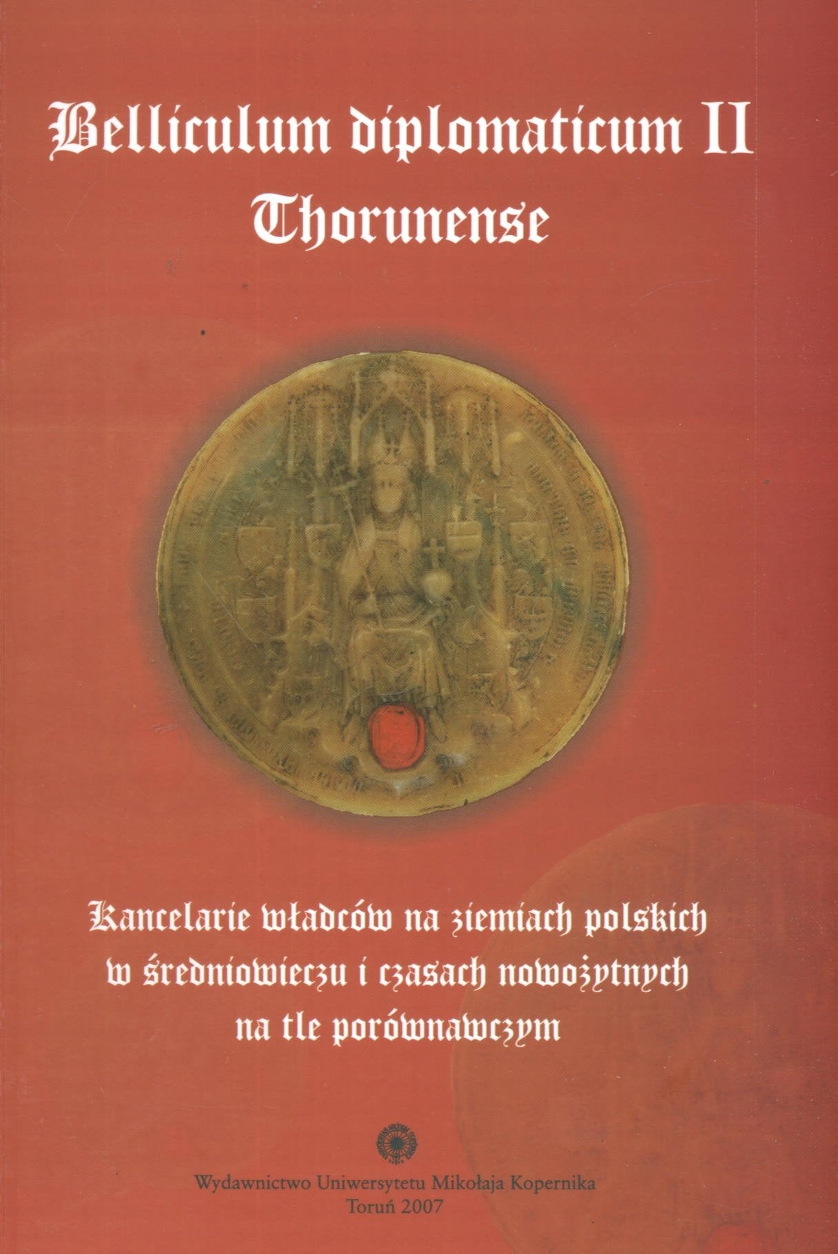Belliculum diplomaticum II Thorunense. Kancelarie władców na ziemiach polskich w średniowieczu i czasach nowożytnych na tle porównawczym. book