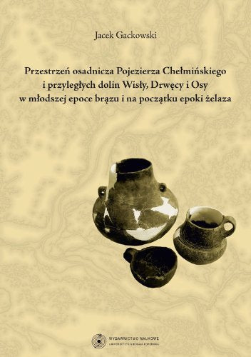 Przestrzen osadnicza Pojezierza Chelminskiego i przyleglych dolin Wisly, Drwecy i Osy w mlodszej epo Social Sciences