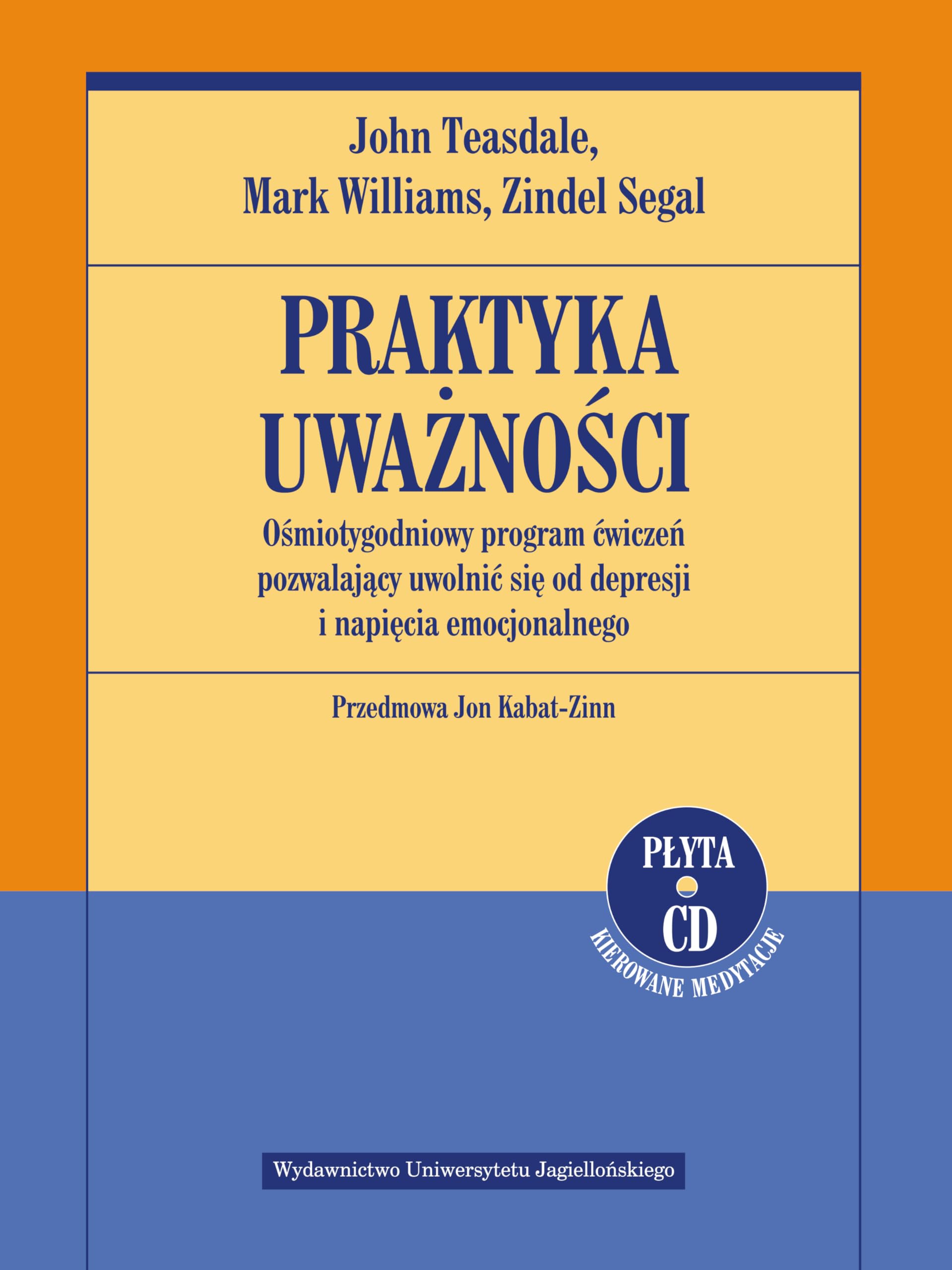 Praktyka uwaznosci Osmiotygodniowy program cwiczen pozwalajacy uwolnic sie od depresji i napiecia emocjonalnego + CD (PSYCHIATRIA I PSYCHOTERAPIA) Business, Finance & Career