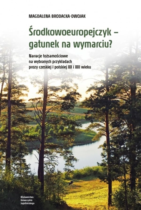 Środkowoeuropejczyk Gatunek na wymarciu?: Narracje tożsamościowe na wybranych przykładach prozy czeskiej i polskiej XX i XXI wieku Books