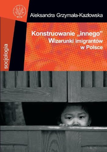 Konstruowanie innego Wizerunki imigrantów w Polsce (ROZPRAWY UNIWERSYTETU WARSZAWSKIEGO) Books