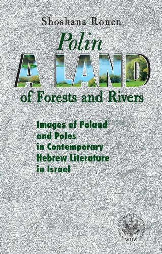 Polin A Land of Forests and Rivers. Images of Poland and Poles in Contemporary Hebrew Literature i Books