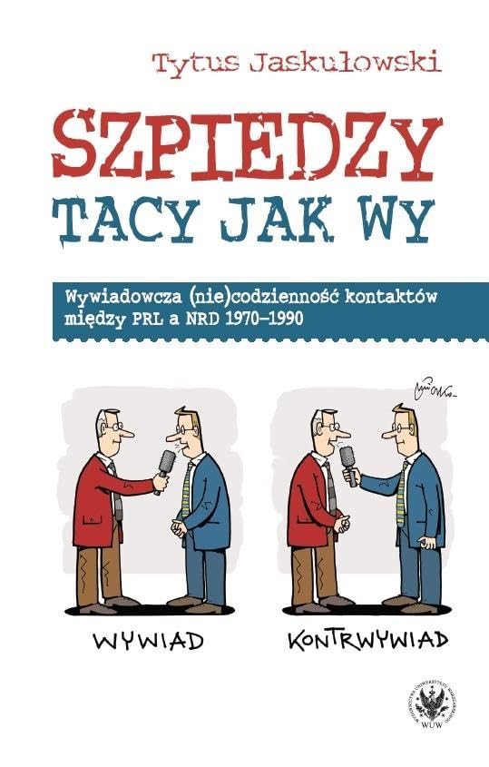 Szpiedzy tacy jak wy. Wywiadowcza (nie)codziennosc kontaktow miedzy PRL a NRD 1970-1990 Politics & History