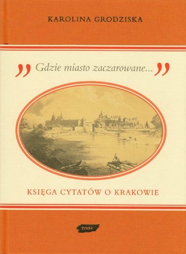 Gdzie miasto zaczarowane Ksiega cytatow o Krakowie Books