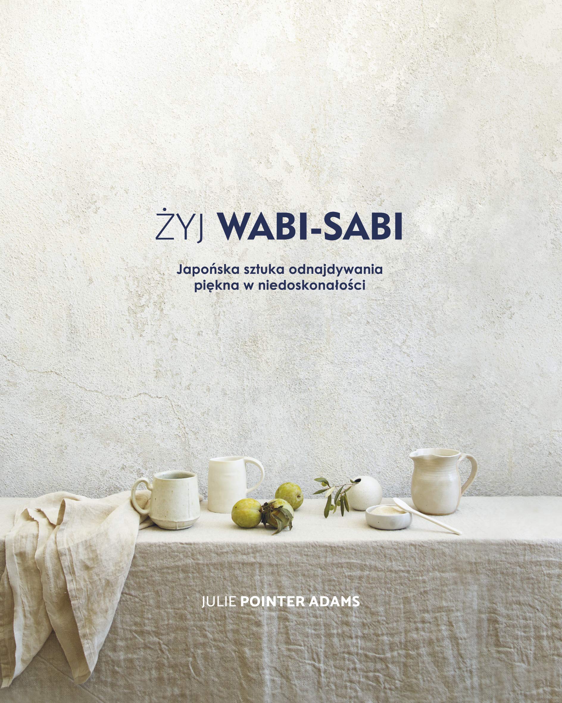 Zyj wabi-sabi Japonska sztuka odnajdywania piekna w niedoskonalosci Philosophy