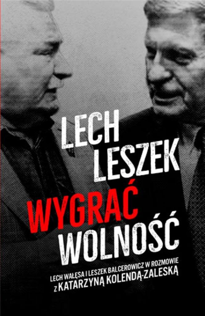 Lech Leszek Wygrać wolność: Lech Wałęsa i Leszek Balceerowicz w rozmowie z Katarzyna Kolendą-Zaleską Books