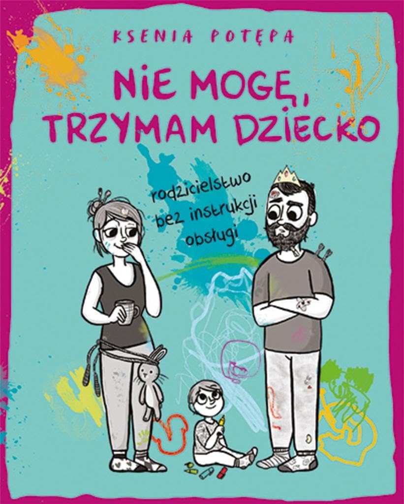 Nie mogÄ, trzymam dziecko. Rodzicielstwo bez instrukcji obsĹugi - Ksenia Potepa book