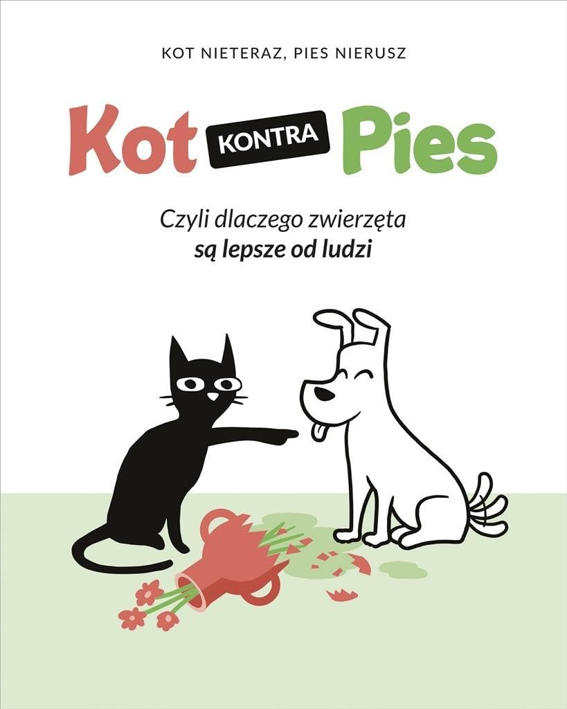 Kot kontra Pies: Czyli dlaczego zwierzęta są lepsze od ludzi Books