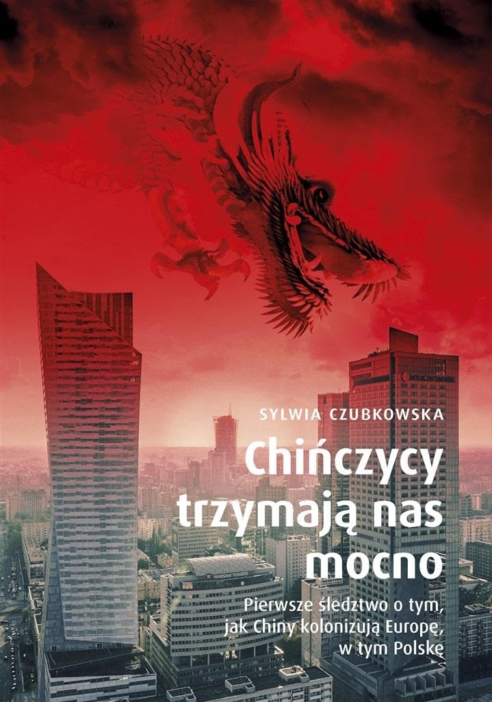 Chińczycy trzymają nas mocno.: Pierwsze śledztwo o tym, jak Chiny kolonizują Europę, w tym Polskę Books