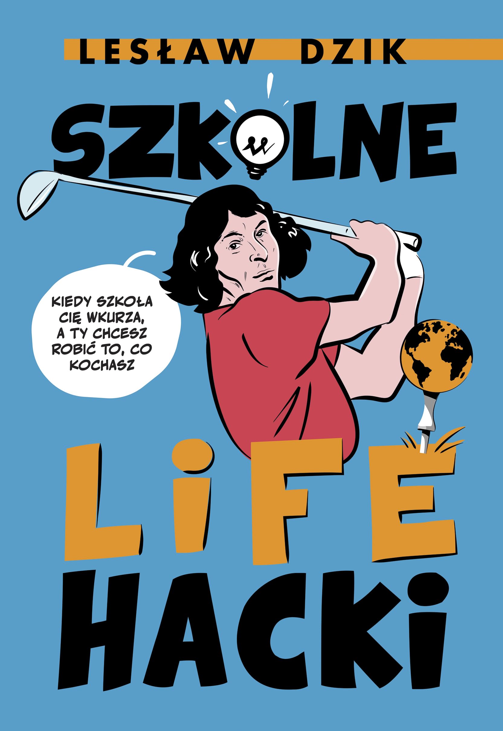 Szkolne lifehacki: Kiedy szkoła cię wkurza, a ty chcesz robić to, co kochasz Books