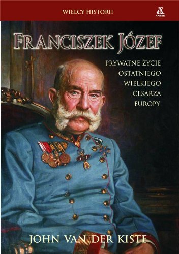 Franciszek Józef: Prywatne życie ostatniego wielkiego cesarza Europy (WIELCY HISTORII) Books