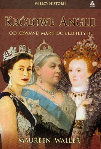 Krolowe Anglii: Od krwawej Marii do Elżbiety II (WIELCY HISTORII) Biographies & Memoirs