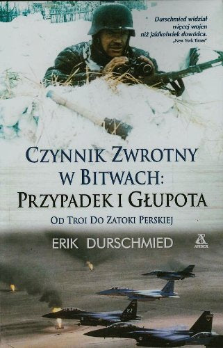Czynnik zwrotny w bitwach Przypadek i glupota od Troi do Zatoki Perskiej Books