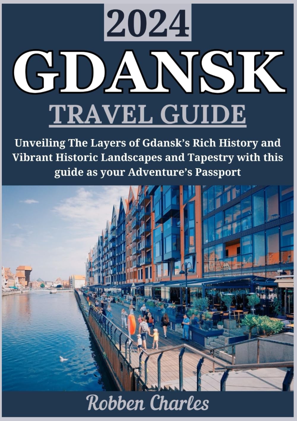 GDANSK TRAVEL GUIDE 2024: Historic Charm Meets Modern Vibes: Unraveling the Layers of Gdansk's Rich History and Vibrant Present in 2024 (Ultimate Continental Travel Guides) Maps & Plans