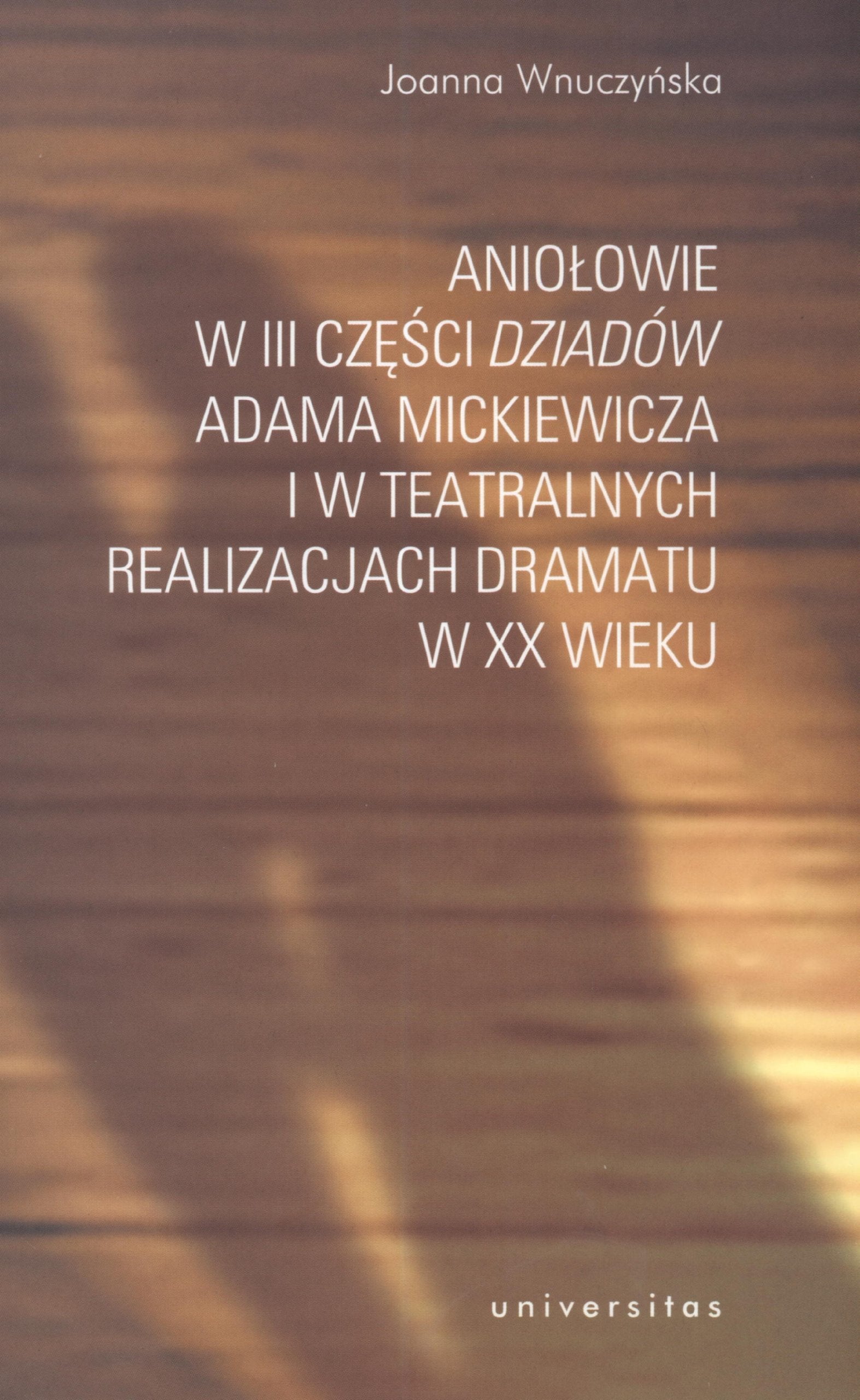 Aniołowie w III części Dziadów Adama Mickiewicza i w teatralnych realizacjach dramatu w XX wieku Books