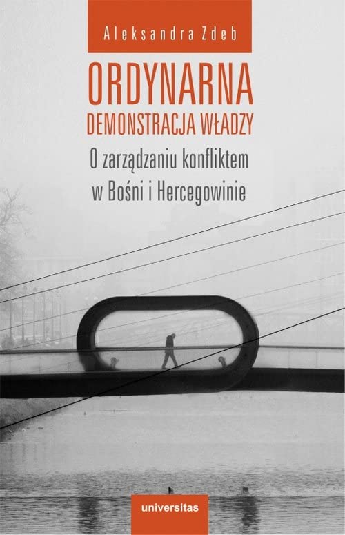 Ordynarna demonstracja władzy: O zarządzaniu konfliktem w Bośni i Hercegowinie Books