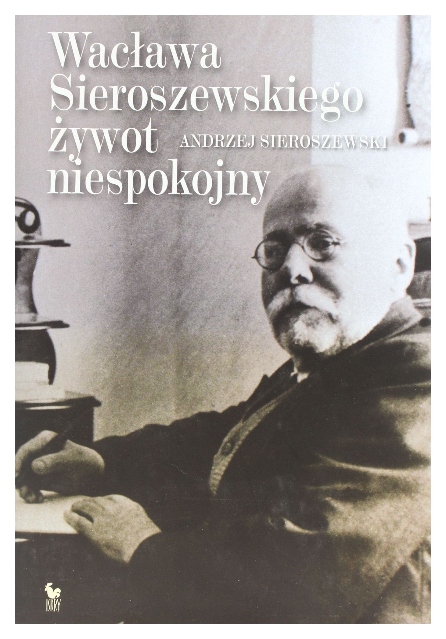 Wacława Sieroszewskiego żywot niespokojny book