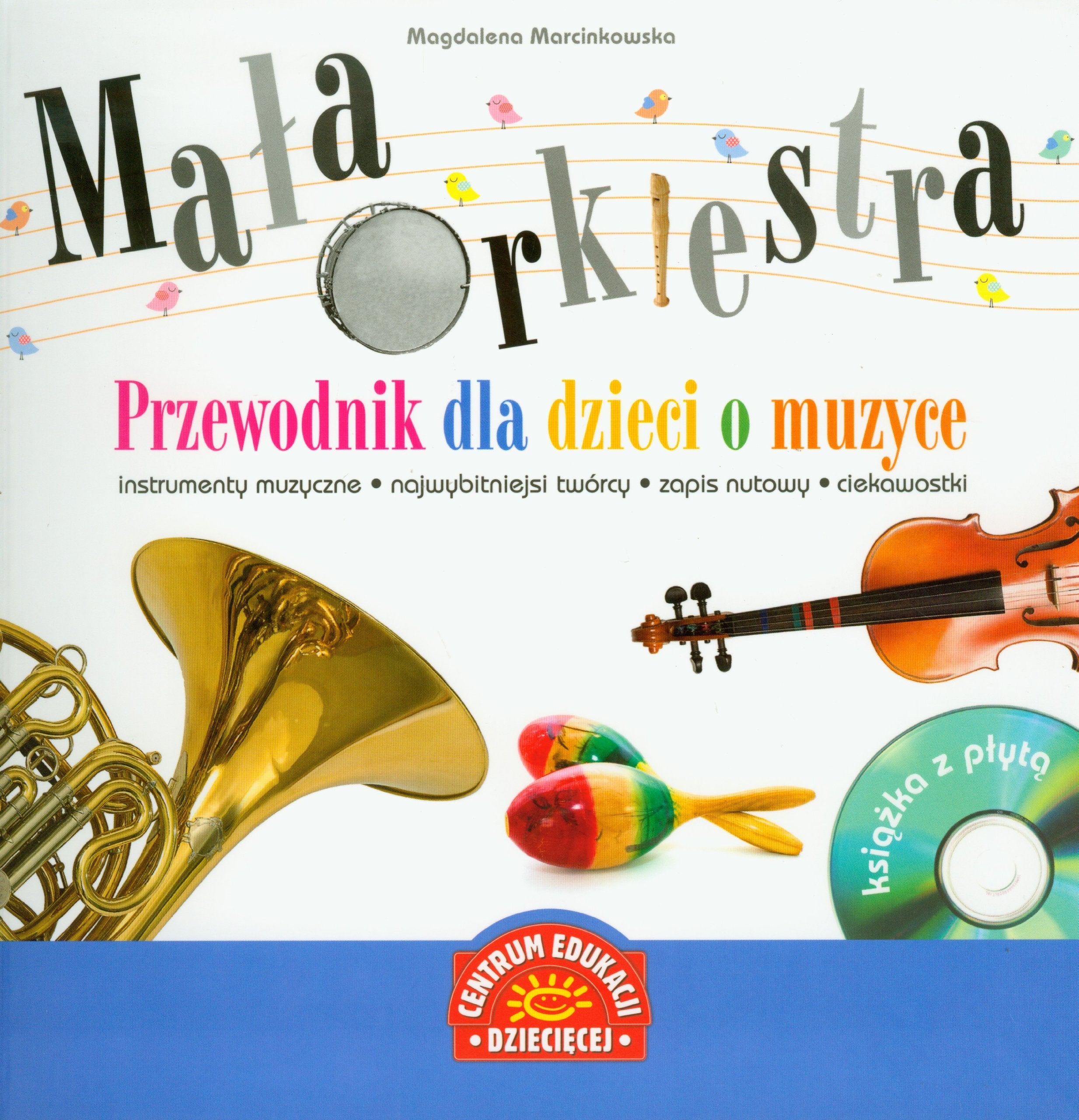 Mała orkiestra Przewodnik dla dzieci o muzyce + CD: instrumenty muzyczne, najwybitniejsi twórcy, zapis nutowy, ciekawostki Books