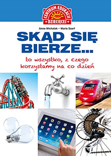 Skad sie bierze... to wszystko, z czego korzystamy na co dzien Children's books