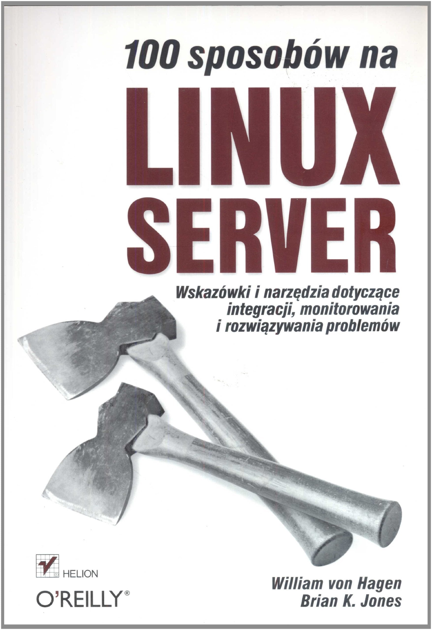 100 sposobów na Linux Server.: Wskazówki i narzędzia dotyczące integracji, monitorowania i rozwiązywania problemów book
