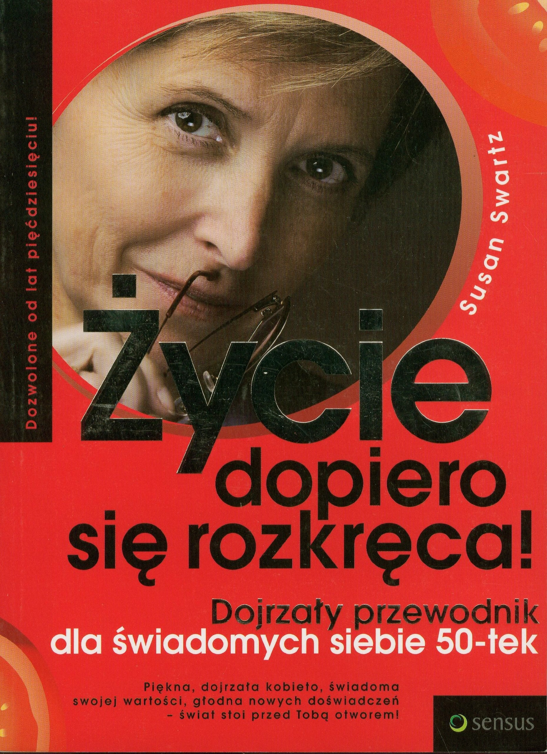 Zycie dopiero sie rozkreca!: Dojrzaly przewodnik dla swiadomych siebie 50-tek Books